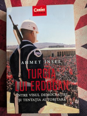 Ahmet Insel - Turcia lui Erdogan. Intre visul democratiei si tentatia autoritara foto