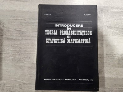 Introducere in teoria probabilitatilor si statistica matematica de G.Ciucu,V.Craiu foto