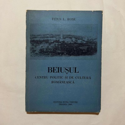 Titus L. Rosu - Beiusul - Centru politic si de cultura romaneasca foto