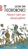 Atunci i-am ars doua palme - Lucian Dan Teodorovici