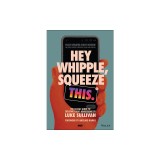 Hey Whipple, Squeeze This: The Classic Guide to Creating Great Advertising