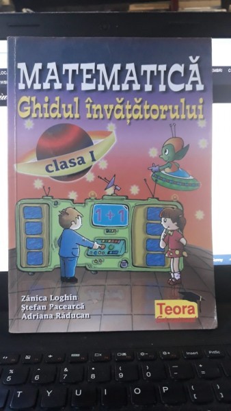 Matematica Ghidul Invatatorului Clasa I - Zanica Loghin , Stefan Pacearca , Adriana Raducan