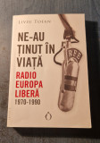 Ne-au tinut in viata Radio Europa Libera 1970 -- 1990 Liviu Tofan