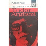PE URMELE LUI TUDOR ARGHEZI-FLOREA FIRAN, CONSTANTIN M. POPA-101630