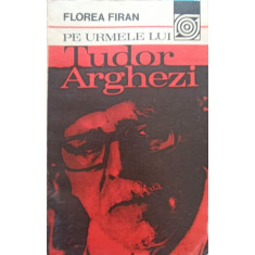PE URMELE LUI TUDOR ARGHEZI-FLOREA FIRAN, CONSTANTIN M. POPA
