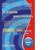 Ne pregatim pentru evaluare, clasa a VII-a - Matematica. Biologie, Fizica. Chimie