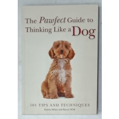 THE PAWFECT GUIDE TO THINKING LIKE A DOG , 501 TIPS AND TECHNIQUES by EMMA MILNE and KAREN WILD , 2018