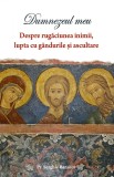 Dumnezeul meu. Despre rugaciunea inimii, lupta cu gandurile si ascultare - Editura Sophia
