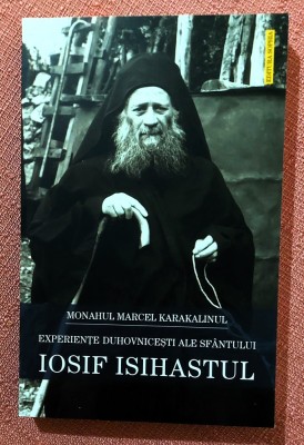 Experiente duhovnicesti ale Sfantului Iosif Isihastul. Editura Sophia, 2022 - Monahul Marcel Karakalinul foto