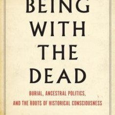 Being with the Dead: Burial, Sacrifice, and the Origins of Historical Consciousness