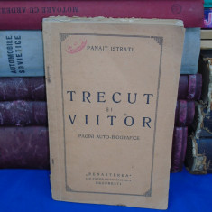 PANAIT ISTRATI - TRECUT SI VIITOR ( PAGINI AUTOBIOGRAFICE ) , ED. 1-A , 1925