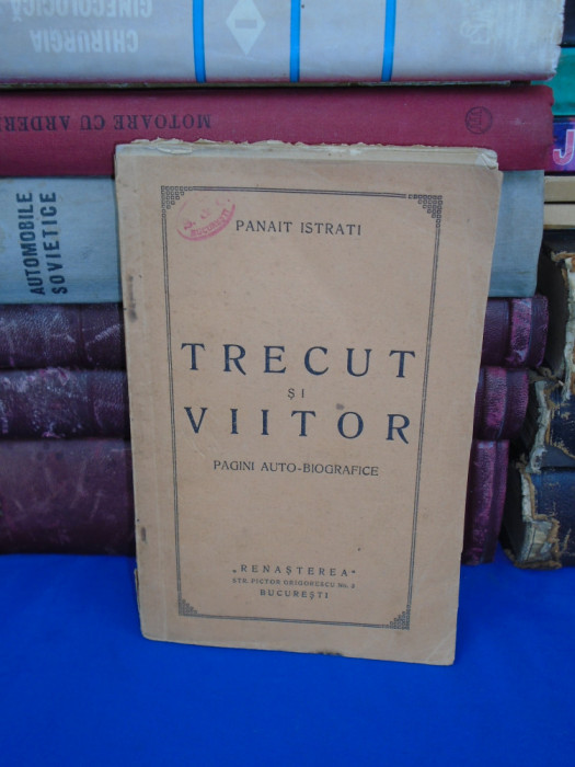 PANAIT ISTRATI - TRECUT SI VIITOR ( PAGINI AUTOBIOGRAFICE ) , ED. 1-A , 1925