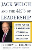 Jack Welch and the 4 E&#039;s of Leadership: How to Put GE&#039;s Leadership Formula to Work in Your Organizaion