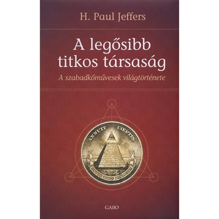 A legősibb titkos t&aacute;rsas&aacute;g - A szabadkőművesek vil&aacute;gt&ouml;rt&eacute;nete - H. Paul Jeffers