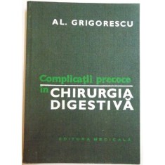 COMPLICATII PRECOCE IN CHIRURGIA DIGESTIVA de AL. GRIGORESCU , 1981