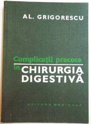 COMPLICATII PRECOCE IN CHIRURGIA DIGESTIVA de AL. GRIGORESCU , 1981 foto