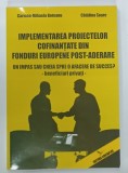 IMPLEMENTAREA PROIECTELOR COFINANTATE DIN FONDURI EUROPENE POST - ADERARE de CARMEN MIHAELA BOTEANU si CATALINA SOARE , 2009 * CONTINE CD