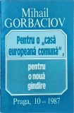 Cumpara ieftin Mihail Gorbaciov - Pentru o casa europeana comuna, pentru o noua gandire