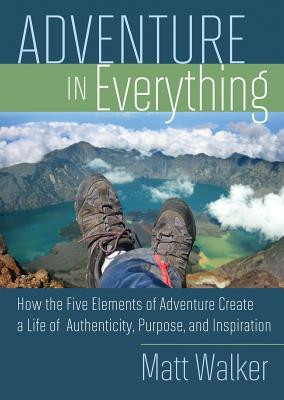 Adventure in Everything: How the Five Elements of Adventure Create a Life of Authenticity, Purpose, and Inspiration foto