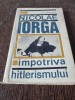 Nicolae Iorga Impotriva Hitlerismului - Titu Georgescu, Editura Stiintifica 1966, Carte Istorie, Coperta Cartonata