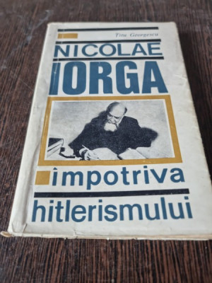 NICOLAE IORGA IMPOTRIVA HITLERISMULUI - TITU GEORGESCU foto