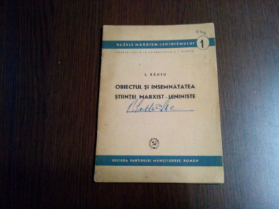 OBIECTUL SI INSEMNATATEA STIINTEI MARXIST-LENINISTE - L. Rautu - PMR, 1949, 45p. foto