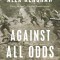 Against All Odds: A True Story of Ultimate Courage and Survival in World War II