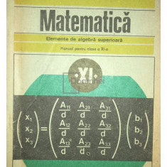 C. Năstăsescu - Matematică - Elemente de algebră superioară - Manual pentru clasa a XI-a (editia 1988)