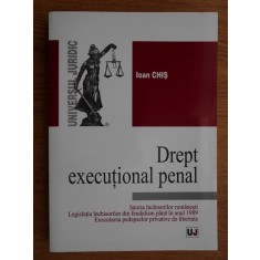 Ioan Chis - Drept executional penal. Istoria inchisorilor romanesti...