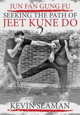 Jun Fan Gung Fu-Seeking the Path of Jeet Kune Do 2: Volume 2