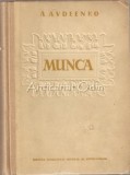 Munca. Roman - A. Avdeenko, Editura Consiliului Central al Sindicatelor, Bucuresti, 1954, 714 pagini, Coperta Cartonata