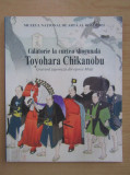 MUZEUL NATIONAL DE ARTA AL ROMANIEI - CALATORIE LA CURTEA SHOGUNALA TOYOHARA CHIKANOBU - GRAVURA JAPONEZA DIN EPOCA MEIJI 2008 58 PAG}