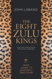 The Eight Zulu Kings: From Shaka to Goodwill Zwelithini