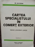 Ion Stoian - Cartea specialistului in comert exterior, vol. 1 (Editia: 1994)
