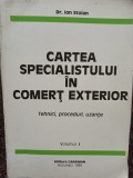 Ion Stoian - Cartea specialistului in comert exterior, vol. 1 (editia 1994)