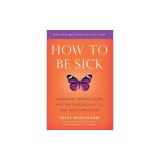 How to Be Sick (Second Edition): A Buddhist Inspired Guide for the Chronically Ill and Their Caregivers