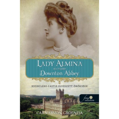 Lady Almina &amp;eacute;s a val&amp;oacute;di Downton Abbey - Highclere Castle elveszett &amp;ouml;r&amp;ouml;ks&amp;eacute;ge - Carnarvon Gr&amp;oacute;fn&amp;eacute;ja foto
