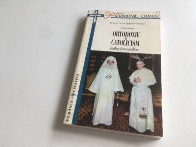 PR.PROF. DUMITRU POPESCU, ORTODOXIE SI CATOLICISM. DIALOG SI RECONCILIARE. CUVANT INAINTE DE PF TEOCTIST foto