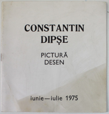 CONSTANTIN DIPSE , PICTURA , DESEN , CATALOG DE EXPOZITIE , IUNIE - IULIE , 1975 foto