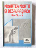 &quot;MOARTEA MORTII SI DESAVARSIREA&quot;, Ilie Cioara, 1993. Cu autograf