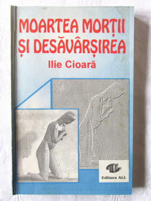 &amp;quot;MOARTEA MORTII SI DESAVARSIREA&amp;quot;, Ilie Cioara, 1993. Cu autograf foto