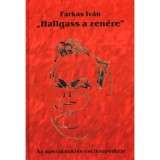 Hallgass a zen&eacute;re - Az opera&eacute;nekl&eacute;s enciklop&eacute;di&aacute;ja - Farkas Iv&aacute;n