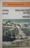 Istoria unui Recrut din 1813, Waterloo - Erckmann-Chatrian, 1971, Univers, Roman Istoric, 398 Pagini