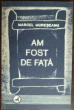 MARCEL MURESEANU - AM FOST DE FATA (VERSURI, 1993) [DEDICATIE / AUTOGRAF]