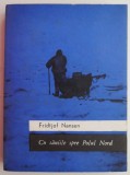 Cu saniile spre Polul Nord &ndash; Fridtjof Nansen - Carte