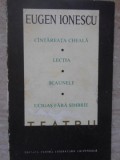 TEATRU VOL.1 CANTAREATA CHEALA. LECTIA. SCAUNELE. UCIGAS FARA SIMBRIE-EUGEN IONESCU-352758