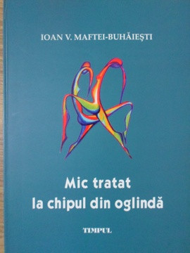 MIC TRATAT LA CHIPUL DIN OGLINDA (POEZII)-IOAN V. MAFTEI-BUHAIESTI foto