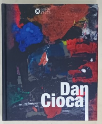 DAN CIOCA , ALBUM DE ARTA , TEXT IN ROMANA SI ENGLEZA de ADRIAN - SILVAN IONESCU ...VARTAN ARACHELIAN ,2014, DEDICATIE * foto