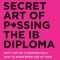 The Secret Art of Passing the Ib Diploma: Why 1 Out of 4 Students Fail + How to Avoid Being One of Them