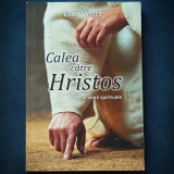 Cumpara ieftin CALEA CATRE HRISTOS - ELLEN WHITE - ABC-UL VIETII SPIRITUALE